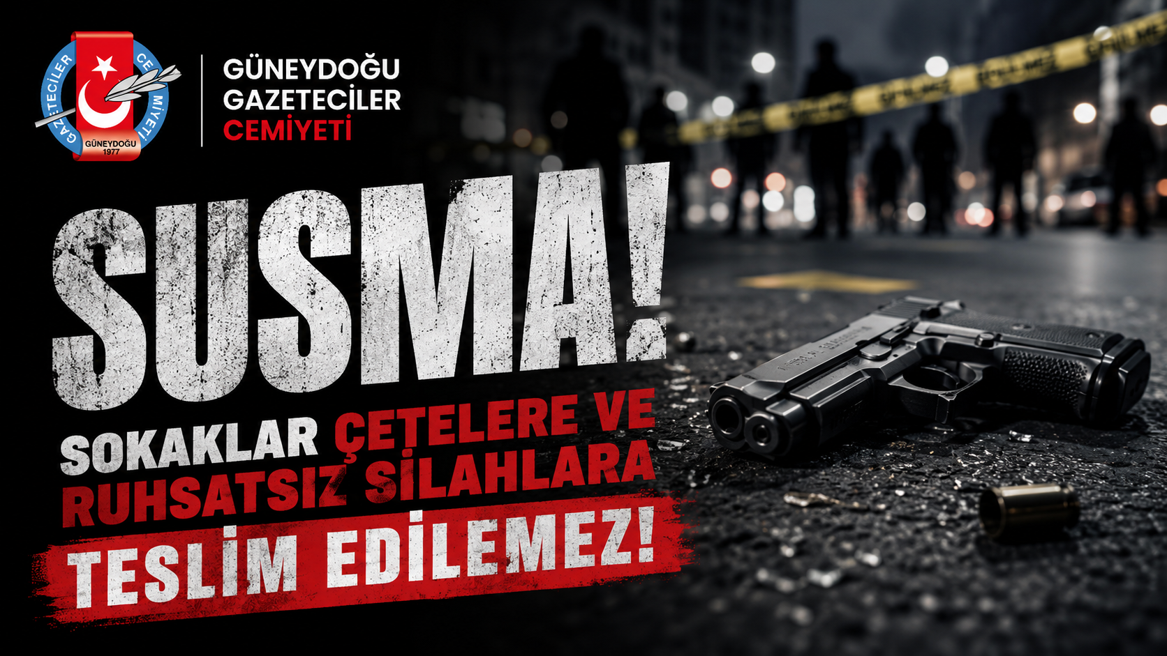 SUSMA! SOKAKLAR ÇETELERE VE RUHSATSIZ SİLAHLARA TESLİM EDİLEMEZ!